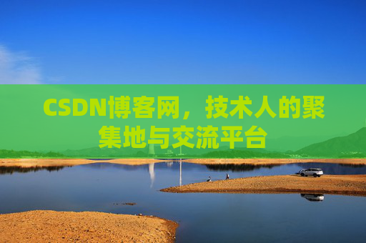 CSDN博客网，技术人的聚集地与交流平台